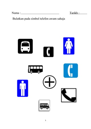 Nama : Tarikh :
Bulatkan pada simbol telefon awam sahaja
3