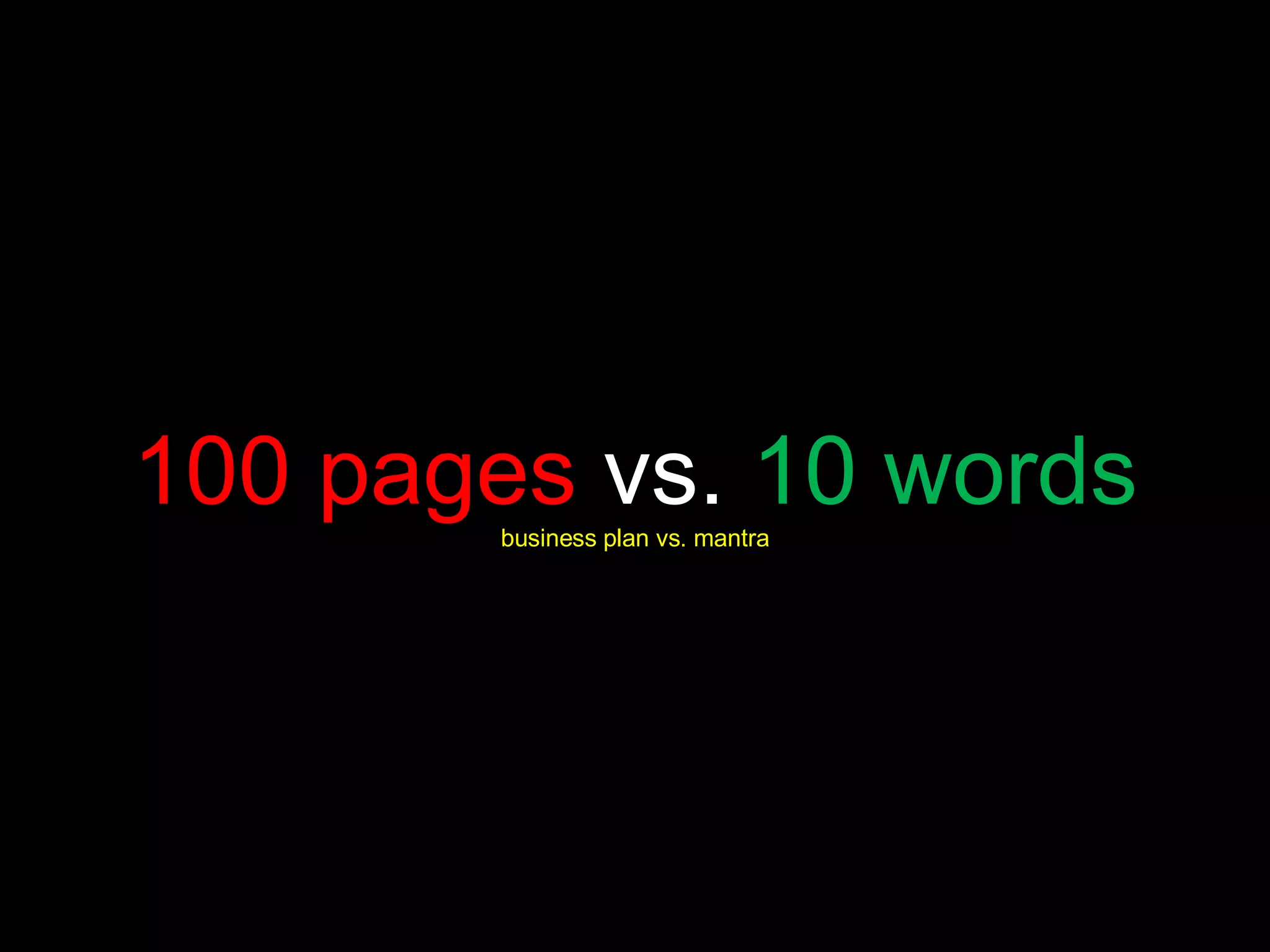 100 pages  vs.  10 words business plan vs. mantra 