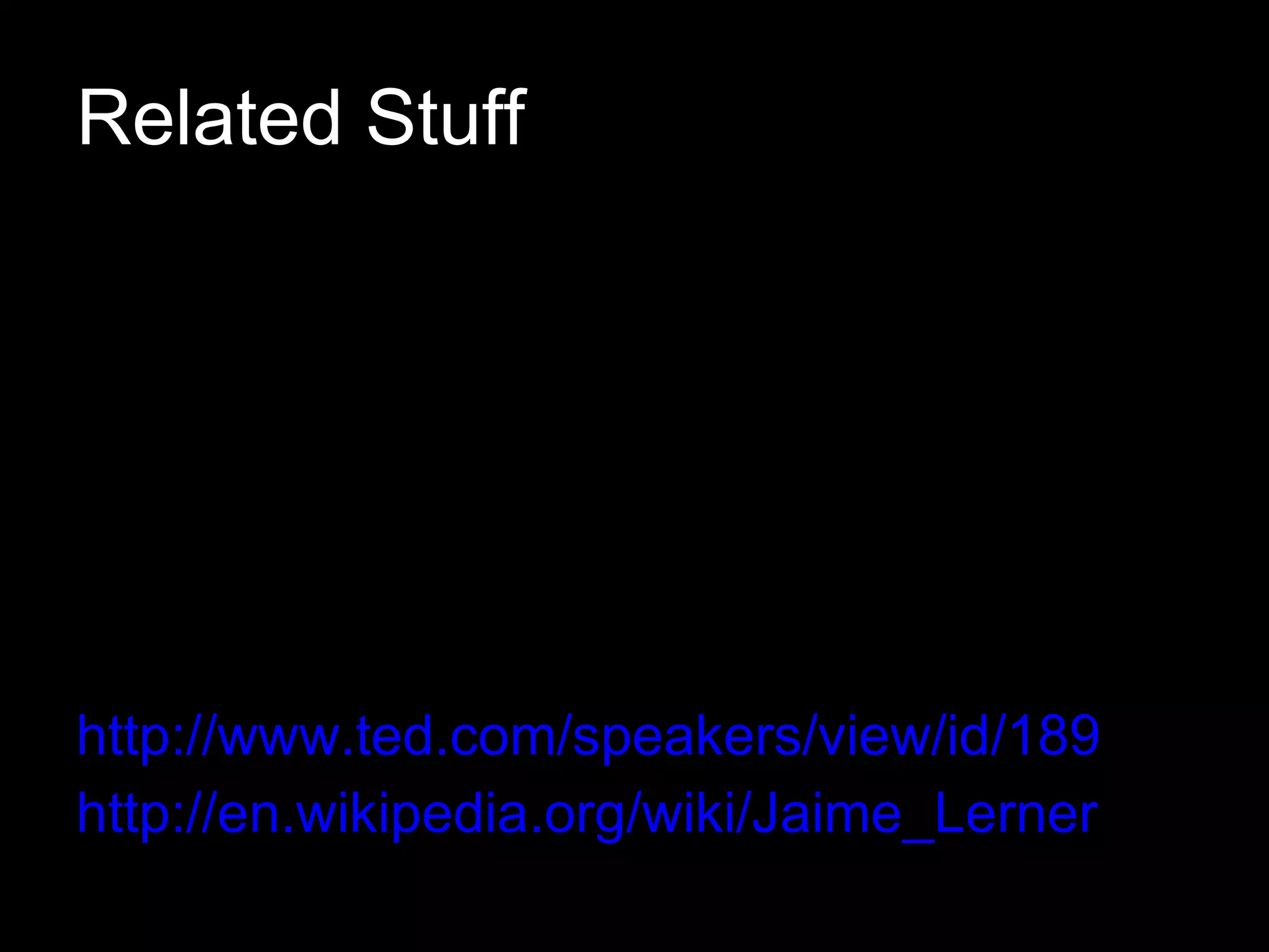 Related Stuff http://www.ted.com/speakers/view/id/189 http://en.wikipedia.org/wiki/Jaime_Lerner 