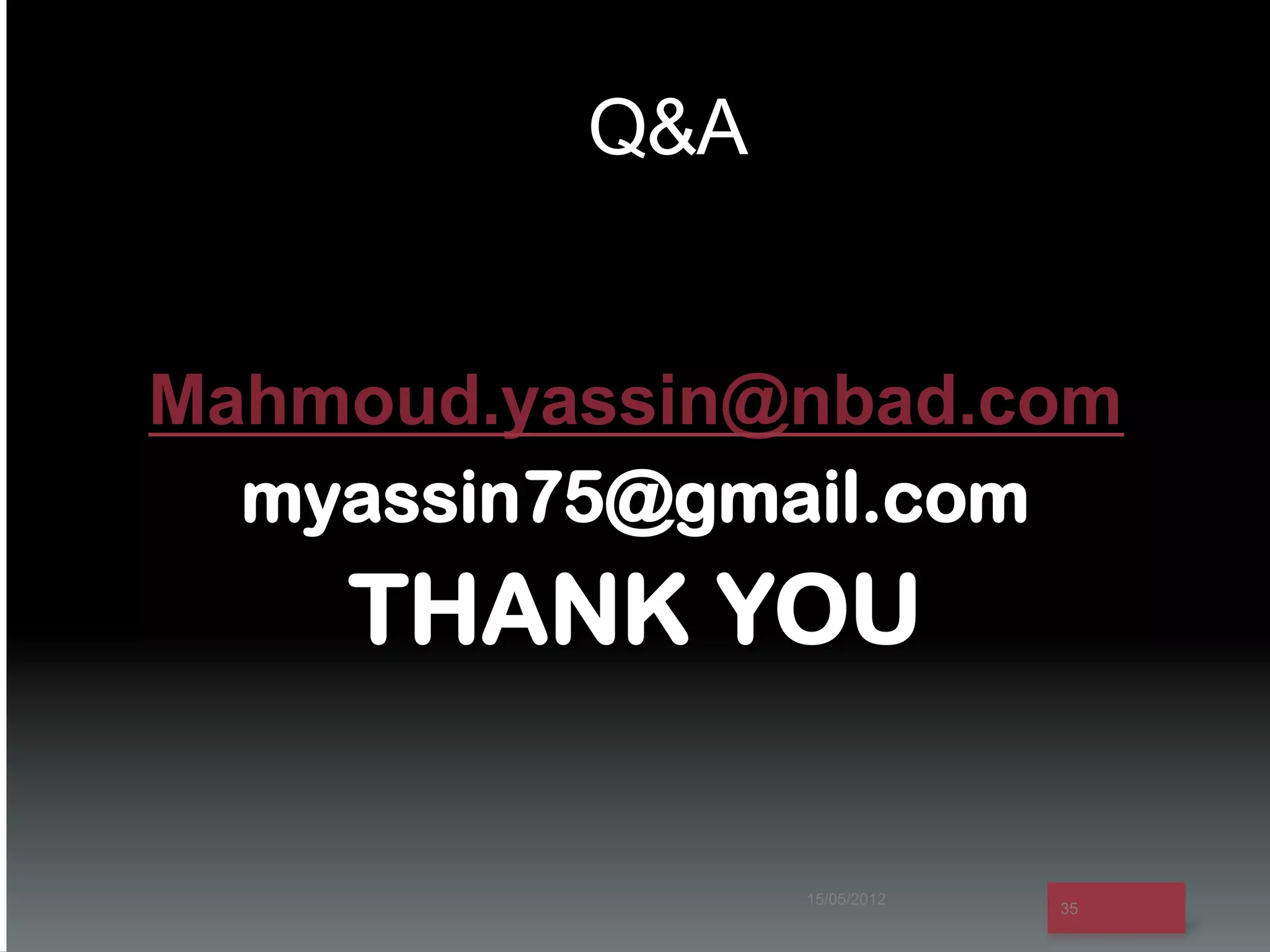Q&A


Mahmoud.yassin@nbad.com
  myassin75@gmail.com
    THANK YOU

                15/05/2012
                             35
 