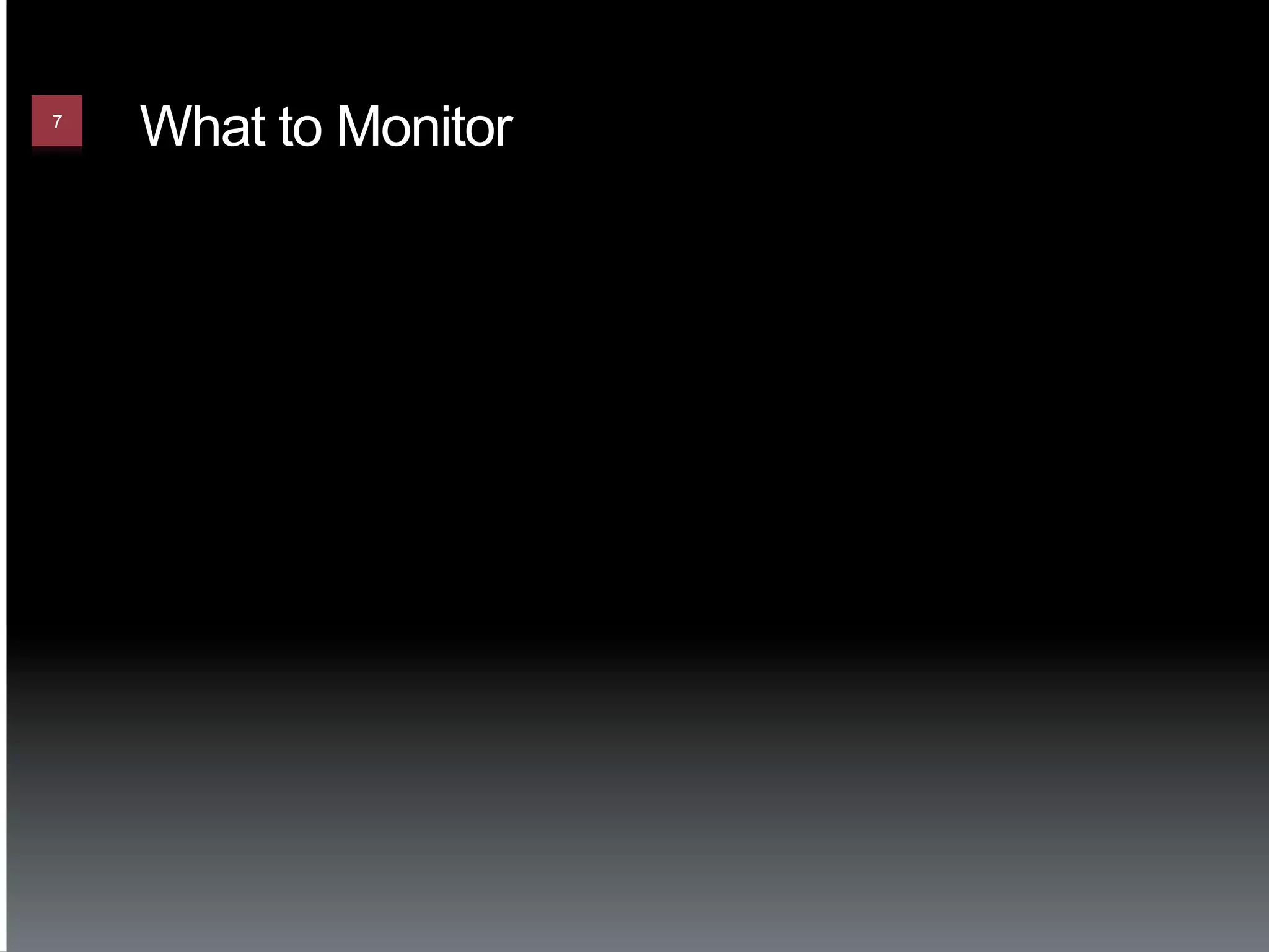 7
    What to Monitor
 