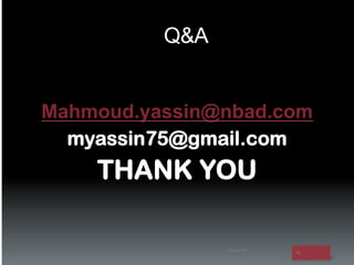 Q&A


Mahmoud.yassin@nbad.com
  myassin75@gmail.com
    THANK YOU

                15/05/2012
                             35
 