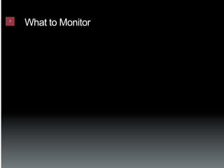 7
    What to Monitor
 