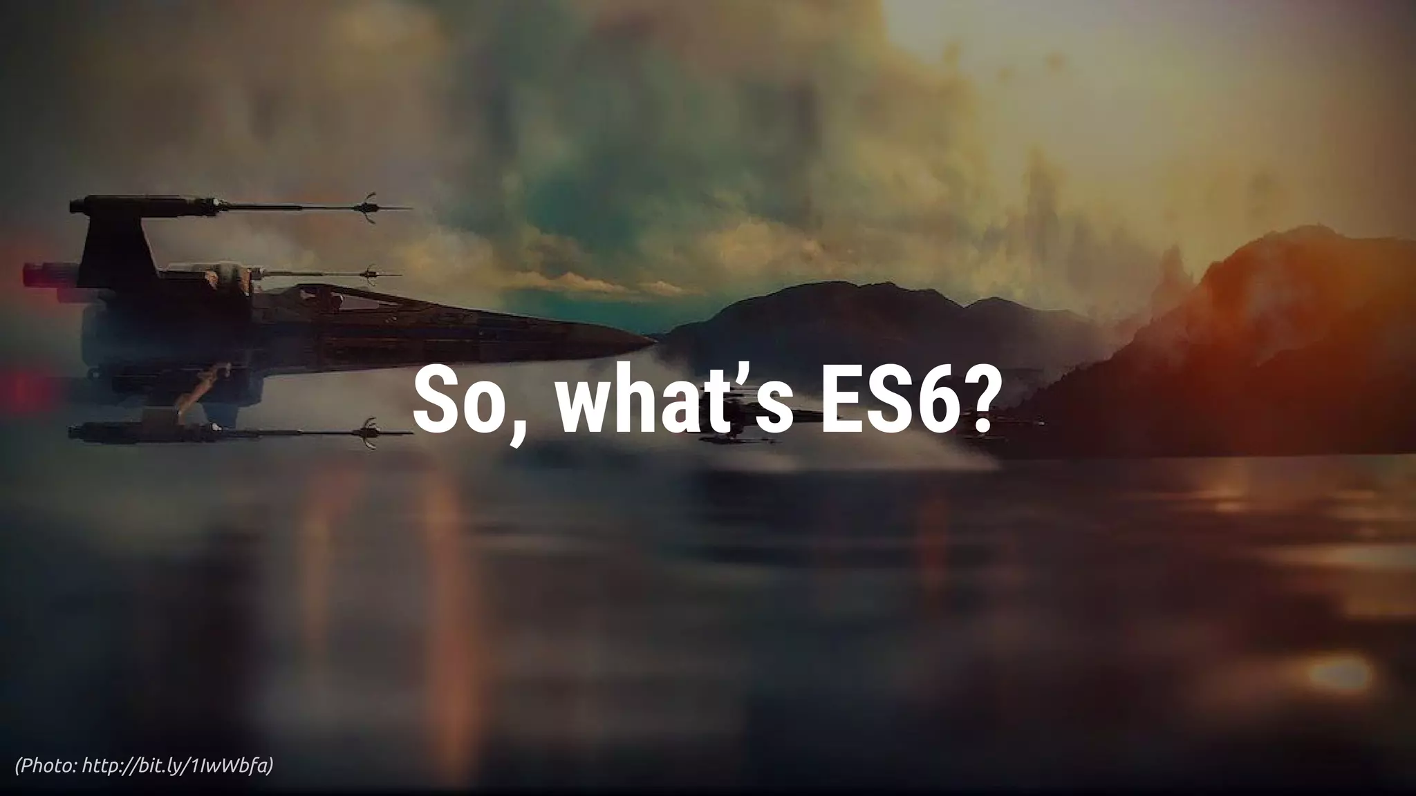 So, what’s ES6?
(Photo: http://bit.ly/1IwWbfa)