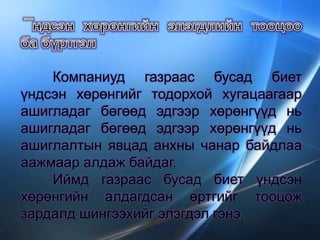 Компаниуд газраас бусад биет
үндсэн хөрөнгийг тодорхой хугацаагаар
ашигладаг бөгөөд эдгээр хөрөнгүүд нь
ашигладаг бөгөөд эдгээр хөрөнгүүд нь
ашиглалтын явцад анхны чанар байдлаа
аажмаар алдаж байдаг.
Иймд газраас бусад биет үндсэн
хөрөнгийн алдагдсан өртгийг тооцож
зардалд шингээхийг элэгдэл гэнэ.
 