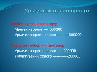 Төлбөр хүлээн авсан өдөр
Мөнгөн хөрөнгө ---- 600000
Урьдчилж орсон орлого----------600000
Тодорхой төлбөр хийгдэх өдөр
Урьдчилж орсон орлого ---- 200000
Үйлчилгээний орлого ------------200000
 