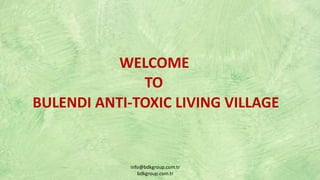 WELCOME
BULENDI ANTI-TOXIC LIVING VILLAGE
TO
info@bdkgroup.com.tr
bdkgroup.com.tr
 