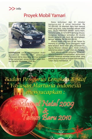 >> info
                  Proyek Mobil Yamari
                                                     Dana terkumpul dari 51 donatur
                                                 (pengurus,staf & mitra) berjumlah Rp
                                                 147.650.000, 00 ditambah dana hasil menjual
                                                 mobil yang lama, maka terbelilah sebuah mobil
                                                 baru, ISUZU PANTHER SMART, warna hitam,
                                                 bernomor polisi, B-1273-BFR berharga khusus.
                                                 Harganya, termasuk tambahan AC double
                                                 blower, asuransi, anti karat dan perlengkapan
                                                 lainnya, sebesar Rp.199.622.000.00.
                                                     Khusus mobil yang baru di beli Yamari itu
                                                 memang di perlukan untuk mengganti mobil
                                                 lama tersebut. Mobil inilah yang menemani Ev.
                                                 Agung Minarso sebagai sopir, meski profesi
                                                 sebenarnya adalah Hamba Tuhan dan Penginjil.
KERINDUAN untuk meremajakan mobil                    Kami, seluruh staf dan pengurus Yamari DKI
operasional YAMARI demi pelayanan                Jakarta khususnya menyampaikan terima kasih
Pekabaran Injil ke desa-desa akhirnya terwujud   sebesar besarnya terhadap semua pihak yang
berkat perjuangan pengurus sejak bulan Juni,     mendukung terwujudnya harapan kami tersebut.
dan berakhir September 2009 lalu.                Tuhan Yesus memberkati. ***
 