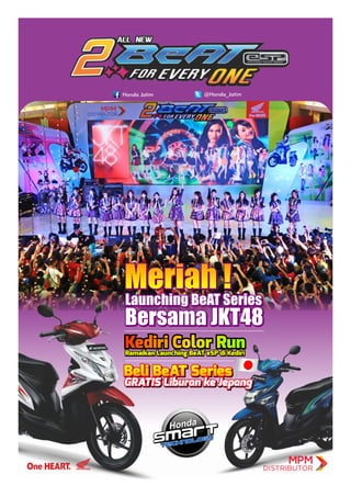 Meriah !
Launching BeAT Series
Bersama JKT48
Kediri Color RunRamaikan Launching BeAT eSP di KediriRamaikan Launching BeAT eSP di Kediri
Beli BeAT Series
GRATIS Liburan ke Jepang
Honda Jatim @Honda_Jatim
 