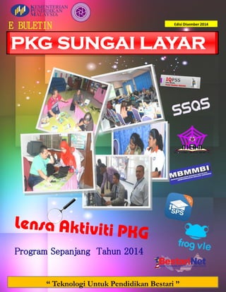 PKG SUNGAI LAYAR
Edisi Disember 2014
E BULETIN
“ Teknologi Untuk Pendidikan Bestari ”
Program Sepanjang Tahun 2014
 