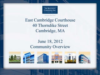 Investment Real Estate



East Cambridge Courthouse
    40 Thorndike Street
      Cambridge, MA

     June 18, 2012
  Community Overview
 