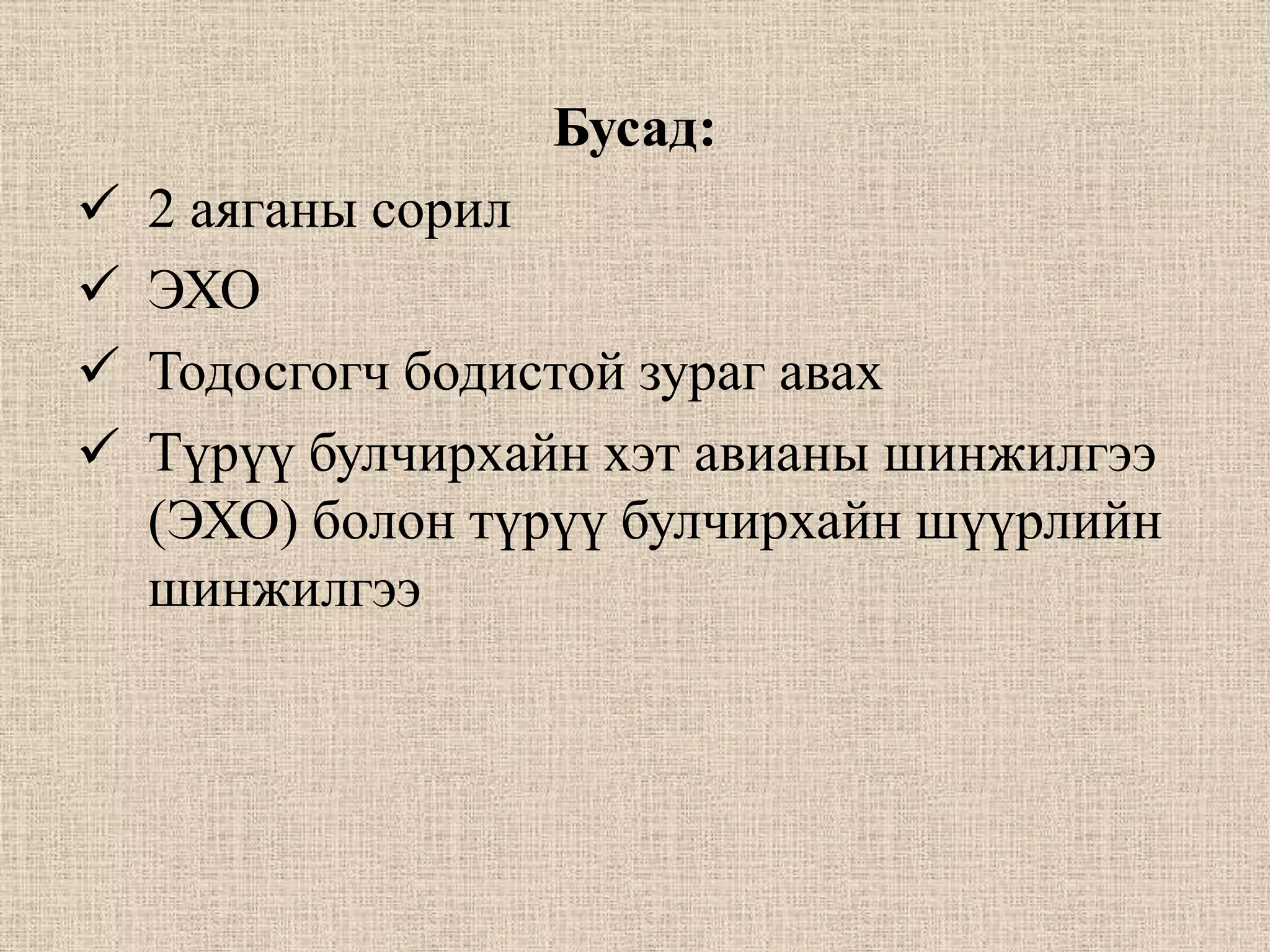 Бусад:
   2 аяганы сорил
   ЭХО
   Тодосгогч бодистой зураг авах
   Түрүү булчирхайн хэт авианы шинжилгээ
    (ЭХО) болон түрүү булчирхайн шүүрлийн
    шинжилгээ
 