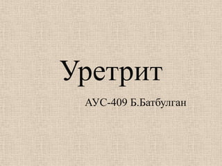 Уретрит
 АУС-409 Б.Батбулган
 