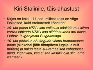 Kiri Stalinile, täis ahastust Kirjas on kokku 11 osa, millest kaks on väga lühikesed, kuid erakordselt kõnekad:  «9. Ma palun NSV Liidu valitsust käskida mul kiires korras lahkuda NSV Liidu piiridest koos mu naise Ljubov Jevgenjevna Bulgakovaga.  10. Ma pöördun nõukogude võimu humaansuse poole  (siinkohal jääb tänapäeva lugejal ainult muiata)  ja palun lasta suuremeelselt vabadusse mind, kirjanikku, kes ei saa kasulik olla siin, oma isamaal.»  