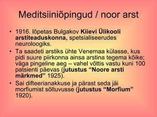 Meditsiiniõpingud / noor arst 1916. lõpetas Bulgakov  Kiievi Ülikooli arstiteaduskonna,  spetsialiseerudes neuroloogiks.  Ta saadeti arstiks ühte Venemaa külasse, kus pidi suure piirkonna ainsa arstina tegema kõike; väga pingeline aeg – vahel võttis vastu kuni 100 patsienti päevas ( jutustus “Noore arsti märkmed”  1925).  Sai difteerianakkuse ja pärast seda jäi morfiumist sõltuvusse ( jutustus “Morfium”  1920).  