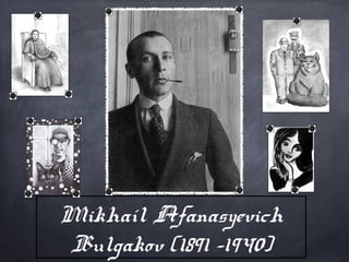 Mikhaíl Afanasyevich
Bulgakov (1891 –1940)

 