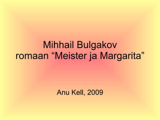 Mihhail Bulgakov romaan “Meister ja Margarita” Anu Kell, 2009 