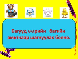 Багууд рийн багийнөө
амьтнаар шагнуулах болно.
 