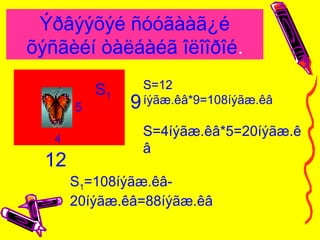 Ýðâýýõýé ñóóãààã¿é
õýñãèéí òàëáàéã îëîîðîé.
12
9
4
5
S=12
íýãæ.êâ*9=108íýãæ.êâ
S=4íýãæ.êâ*5=20íýãæ.ê
â
S1=108íýãæ.êâ-
20íýãæ.êâ=88íýãæ.êâ
S1
 