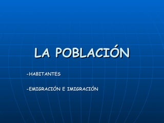 LA POBLACIÓN -HABITANTES -EMIGRACIÓN E IMIGRACIÓN 