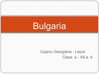 Bulgaria Cojanu Georgiana - Laura                             Clasa  a - XII-a  A 