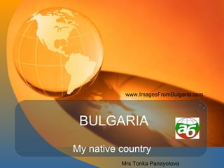 BULGARIA My native country www.ImagesFromBulgaria.com  Mrs Tonka Panayotova 