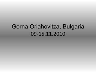 Gorna Oriahovitza, Bulgaria  09-15.11.2010 