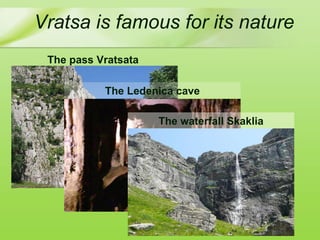 Vratsa is famous for its nature The pass Vratsata  The Ledenica cave The waterfall Skaklia 