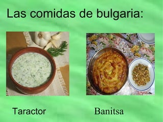 Las comidas de bulgaria:




Taractor       Banitsa
 