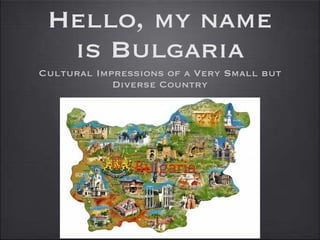 Hello, my name is Bulgaria ,[object Object]