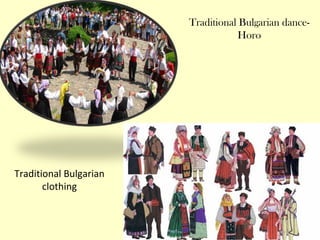Traditional Bulgarian dance-
                                    Horo




Traditional Bulgarian
       clothing
 