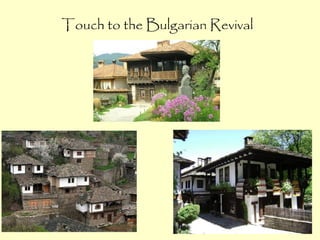 Touch to the Bulgarian Revival
 