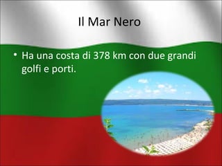 Il Mar Nero 
• Ha una costa di 378 km con due grandi 
golfi e porti. 
 