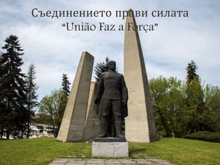 Съединението прави силата
“União Faz a Força”
 