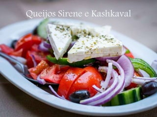 Queijos Sirene e Kashkaval
 