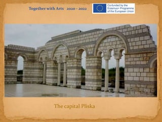Together with Arts 2020 - 2022
The capital Pliska
 