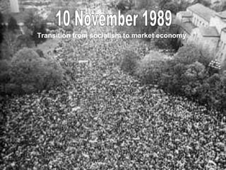 10 November 1989 Transition from socialism to market economy 