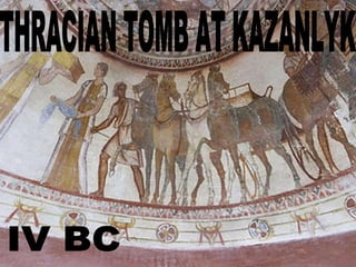 THRACIAN TOMB AT KAZANLYK ІV BC 