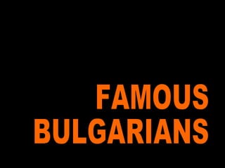 FAMOUS  BULGARIANS 