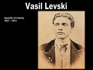 Vasil Levski Apostle of Liberty 1837 - 1873 