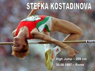 STEFKA KOSTADINOVA High Jump  – 209  cm 30.08.1987 –  Rome 