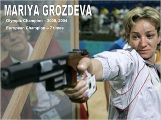 MARIYA GROZDEVA Olympic Champion – 2000, 2004 European Champion – 7 times 