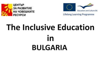 The Inclusive Education
           in
      BULGARIA
 