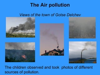The Air pollution Views of the town of Gotse Delchev The children observed and took  photos of different sources of pollut...