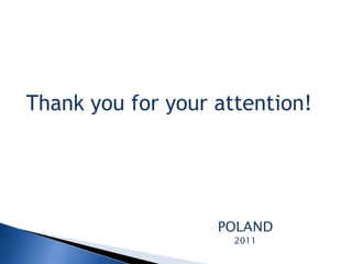Thank you for your attention!




                   POLAND
                     2011
 