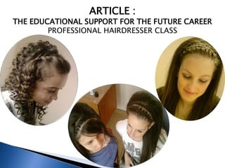 ARTICLE :
THE EDUCATIONAL SUPPORT FOR THE FUTURE CAREER
        PROFESSIONAL HAIRDRESSER CLASS
 