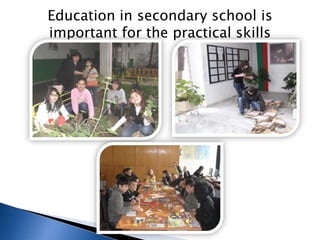 Education in secondary school is
important for the practical skills
 