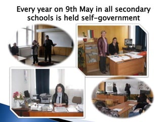 Every year on 9th May in all secondary
   schools is held self-government
 