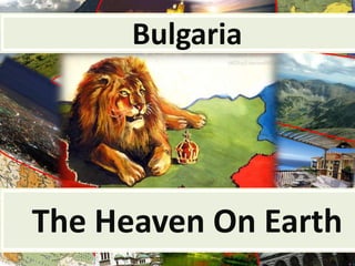Bulgaria




The Heaven On Earth
 