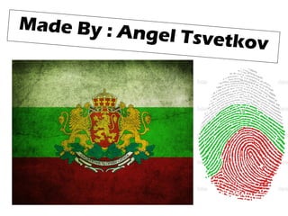 Made By : An
             ge   l Tsvetkov
 